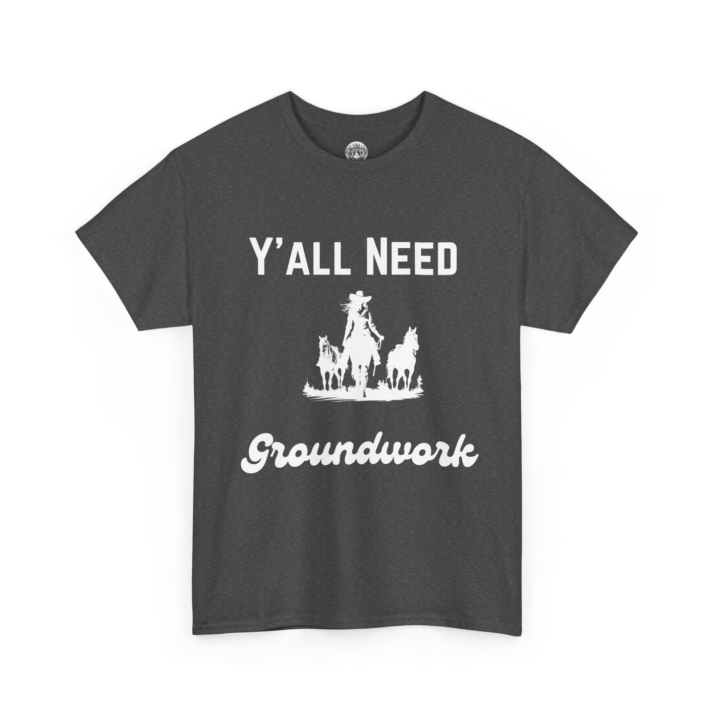 Y'all Need Groundwork - Unisex Tee - Horse Barn Humor Tee