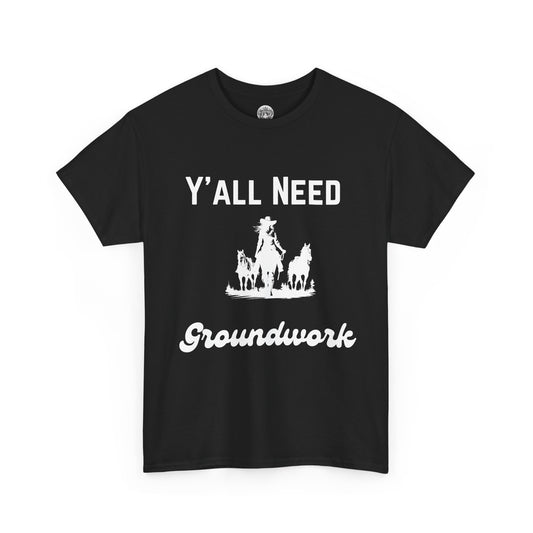 Y'all Need Groundwork - Unisex Tee - Horse Barn Humor Tee